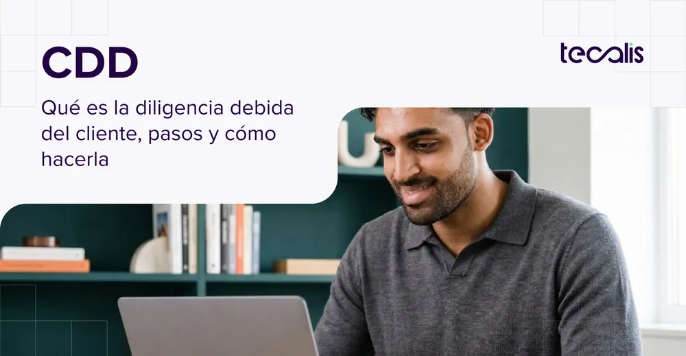 CDD: qué es la diligencia debida del cliente, pasos y cómo hacerla