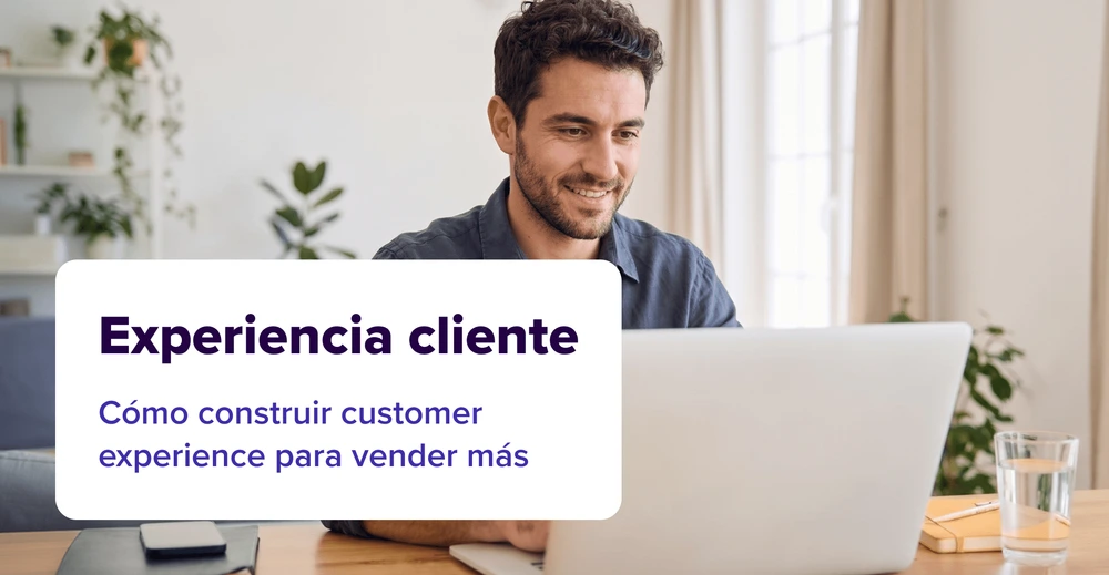 Experiencia del cliente: Cómo construir customer experience 