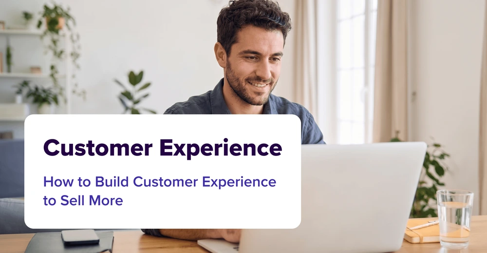 How to Build a Customer Experience That Drives More Sales