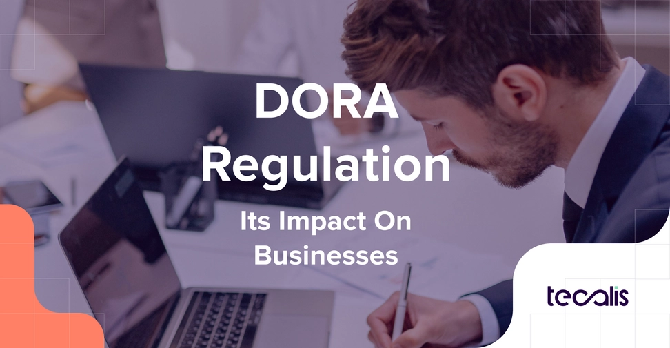 DORA Regulations, key pilars and implications for businesses